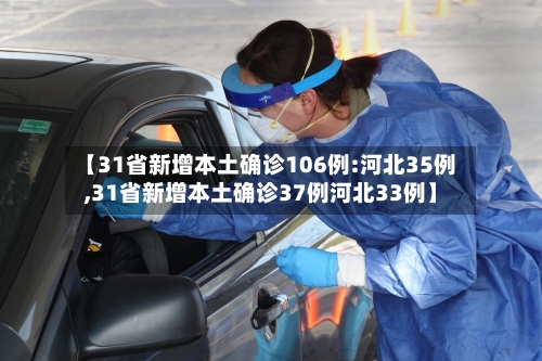 【31省新增本土确诊106例:河北35例,31省新增本土确诊37例河北33例】