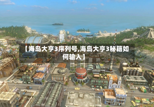 【海岛大亨3序列号,海岛大亨3秘籍如何输入】