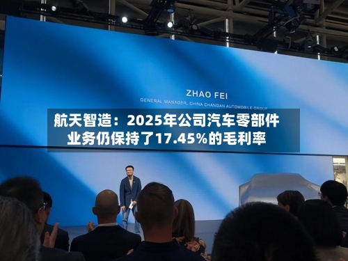 航天智造：2025年公司汽车零部件业务仍保持了17.45%的毛利率-第3张图片