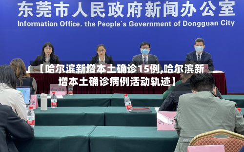 【哈尔滨新增本土确诊15例,哈尔滨新增本土确诊病例活动轨迹】-第2张图片