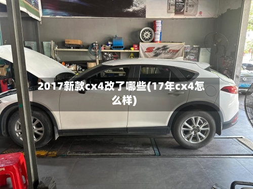 2017新款cx4改了哪些(17年cx4怎么样)-第2张图片