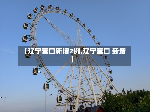 【辽宁营口新增2例,辽宁营口 新增】-第2张图片