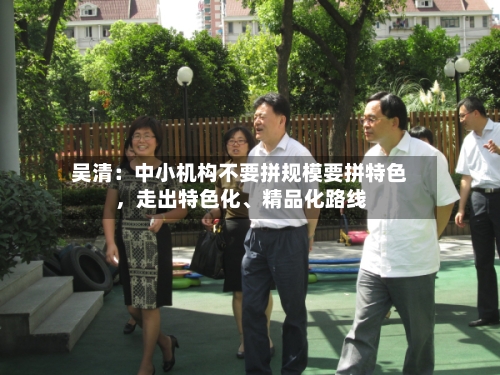 吴清：中小机构不要拼规模要拼特色，走出特色化、精品化路线-第2张图片