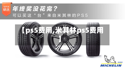 【ps5费用,米其林ps5费用】-第2张图片