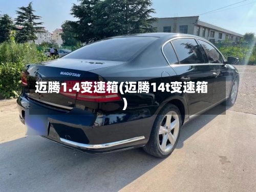 迈腾1.4变速箱(迈腾14t变速箱)-第3张图片